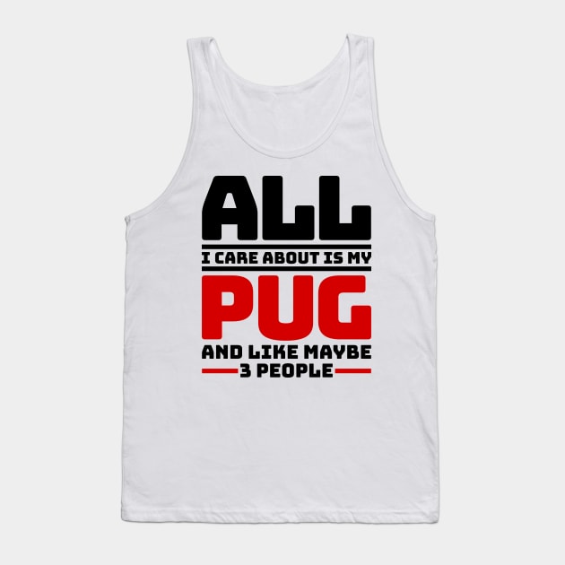 All I care about is my pug and like maybe 3 people Tank Top by colorsplash